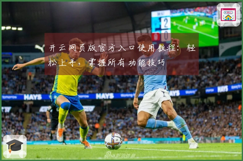 开云网页版官方入口使用教程：轻松上手，掌握所有功能技巧